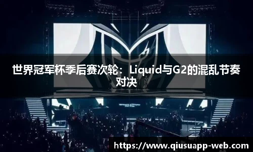 世界冠军杯季后赛次轮：Liquid与G2的混乱节奏对决